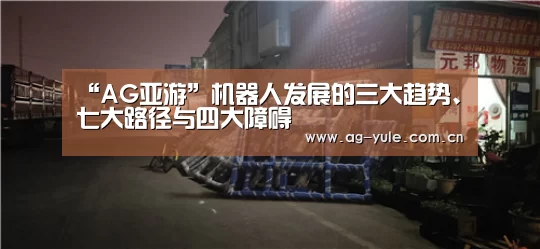 “AG亚游”机器人发展的三大趋势、七大路径与四大障碍(图1) AG亚游帮助中心