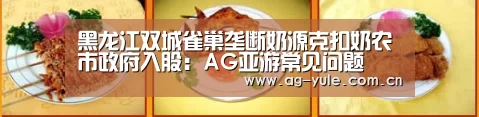 黑龙江双城雀巢垄断奶源克扣奶农市政府入股:AG亚游常见问题(图1) AG亚游